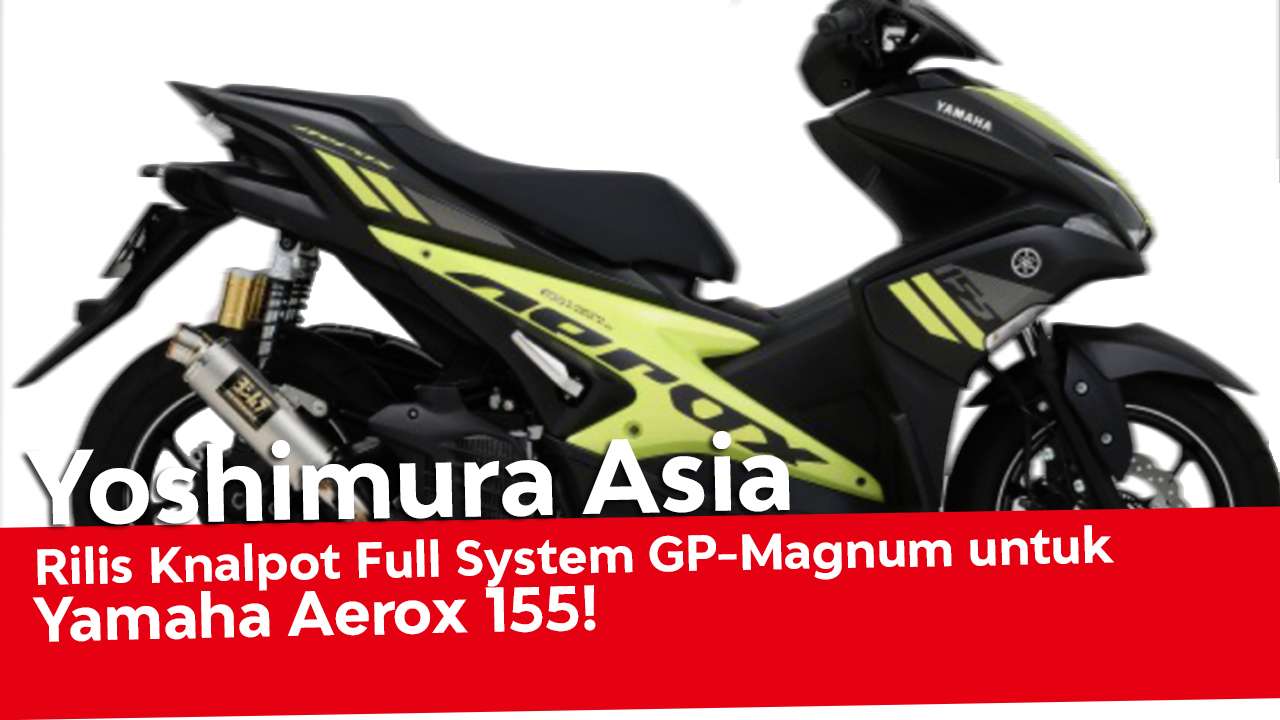 Yoshimura Asia Rilis Knalpot Full System Gp Magnum Untuk Yamaha Aerox 155 Berita Seputar Motor Webike Indonesia